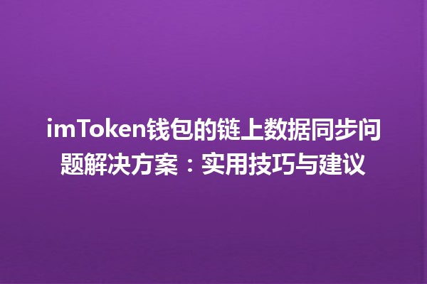 imToken钱包的链上数据同步问题解决方案:实用技巧与建议 imToken钱包的链上数据同步问题解决方案:实用技巧与建议
